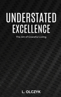 Understated Excellence: The Art of Graceful Living B0FKB2GPNY Book Cover