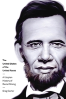 The United States of the United Races: A Utopian History of Racial Mixing 0814772501 Book Cover