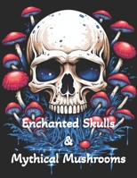 Coloring Book - Enchanted Skulls & Mystical Mushrooms: A Coloring Adventure B0CJ43Y25C Book Cover