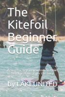 The Kitefoil Beginner Guide: A step by step instruction on how to become a kite foiler the easy way 1079956379 Book Cover