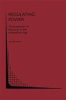 Regulating Power:: The Economics of Electricity in the Information Age (Topics in Regulatory Economics and Policy) 0792393473 Book Cover