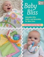 Baby Bliss: Adorable Gifts, Quilts, and Wearables for Wee Ones 1604687665 Book Cover