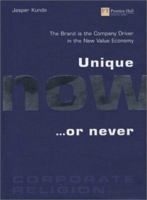 Unique Now...or Never: The Brand is the Company Driver in the New Value Economy 0273659626 Book Cover