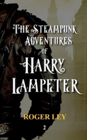 The Steampunk Adventures of Harry Lampeter: The anarchic urban adventurer B084QL31FS Book Cover