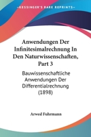 Anwendungen Der Infinitesimalrechnung In Den Naturwissenschaften, Part 3: Bauwissenschaftliche Anwendungen Der Differentialrechnung (1898) 1160790744 Book Cover