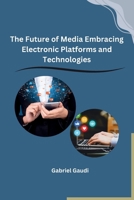 The Future of Media Embracing Electronic Platforms and Technologies B0CNDD3YDN Book Cover