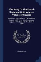 The Story Of The Fourth Regiment Ohio Veteran Volunteer Cavalry: From The Organization Of The Regiment, August, 1861, To Its 50th Anniversary, August, 1911 : Based On The Book Of 1890 1377266427 Book Cover