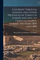 A Journey Through Albania, and Other Provinces of Turkey in Europe and Asia, to Constantinople, During the Years 1809 and 1810 1015831532 Book Cover