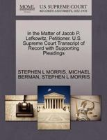 In the Matter of Jacob P. Lefkowitz, Petitioner. U.S. Supreme Court Transcript of Record with Supporting Pleadings 1270714090 Book Cover