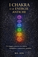 I CHAKRA E LE ENERGIE ANTICHE: Un viaggio esoterico tra chakra, kundalini e conoscenze proibite (Italian Edition) B0GDTP7DLF Book Cover