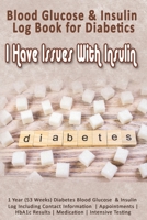 Blood Glucose & Insulin Log Book for Diabetics: I Have Issues With Insulin: 1 Year (53 Weeks) Diabetes Blood Glucose & Insulin Log Including Contact ... Results | Medication | Intensive Testing 108962266X Book Cover
