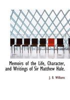 Memoirs of the Life, Character, and Writings, of Sir Matthew Hale .. 1163247871 Book Cover