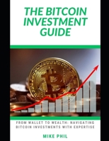 The Bitcoin Investment Guide: From Wallet to Wealth: Navigating the Best Crypto Investments with Expertise B0CSWLS1CH Book Cover