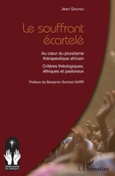 Le souffrant écartelé: Au coeur du pluralisme thérapeutique africain Critères théologiques, éthiques et pastoraux (Croire Et Savoir En Afrique) (French Edition) 2140327357 Book Cover