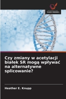 Czy zmiany w acetylacji bialek SR moga wplywac na alternatywne splicowanie? (Polish Edition) 6630074459 Book Cover