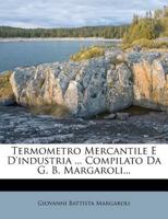 Termometro Mercantile E D'industria ... Compilato Da G. B. Margaroli... 1276041640 Book Cover