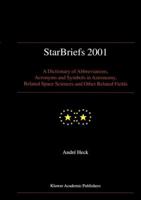 StarBriefs 2001: A Dictionary of Abbreviations, Acronyms and Symbols in Astronomy, Related Space Sciences and Other Related Fields 0792365100 Book Cover