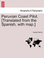 Peruvian Coast Pilot. [Translated from the Spanish, with map.] 1241095361 Book Cover