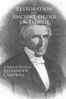 A Restoration of the Ancient Order of Things: A Series of Articles by Alexander Campbell 1960858009 Book Cover