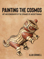 Painting the Cosmos: Art and Iconography of the Ceramics of Ancient Panama 0826367143 Book Cover