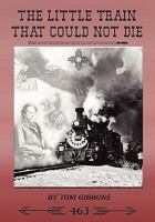 The Little Train That Could Not Die: The Stories of the Cumbres & Toltec Scenic Railroad and Engine 463 1453733132 Book Cover