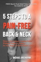5 Steps to a Pain-Free Back & Neck: How to Get Instant, Lasting Relief Without Drugs or Surgery...So You Enjoy a Pain-Free Life! 1077078064 Book Cover