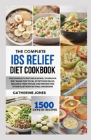 The Complete IBS Relief Diet Cookbook: The Complete Irritable Bowel Syndrome Diet Guide for Total Symptoms Relief, Balance Fiber Intake and Preventing other Gastrointestinal Disorders B0CSZ7ZYLR Book Cover