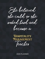 She Believed She Could So She Became A Hospitality Management Teacher 2020 Planner: 2020 Weekly & Daily Planner with Inspirational Quotes 1673428886 Book Cover