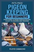 PetsPros’ Pigeon Keeping for Beginners: Everything to Know from Nutrition, Flight to Housing and Training B0F2FH6895 Book Cover