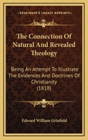 The Connection Of Natural And Revealed Theology: Being An Attempt To Illustrate The Evidences And Doctrines Of Christianity By Their Relation To The Inductive Philosophy Of The Human Mind 1343342813 Book Cover