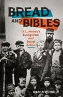 Bread and Bibles: D.L. Moody's Evangelism and Social Action 0802424910 Book Cover