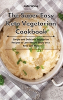 The Super Easy Keto Vegetarian Cookbook: Simple and Delicious Vegetarian Recipes to Lose Weight Easily on a Keto Diet Plan 1801934347 Book Cover