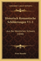 Historisch Romantische Schilderungen V1-2: Aus Der Westlichen Schweiz (1840) 1167696883 Book Cover