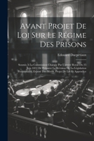 Avant Projet De Loi Sur Le Régime Des Prisons: Soumis À La Commission Chargée Par L'arrêté Royal Du 25 Juin 1853 De Préparer La Révision De La ... Projet De Loi Et Appendice (French Edition) 1022552015 Book Cover