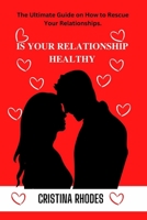 Is Your Relationship Healthy: The Ultimate Guide on How to Rescue Your Relationships. B0BQ4X2WTQ Book Cover