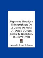 Repertoire Historique Et Biographique De La Gazette De France V4: Depuis L'Origine Jusqu'a La Revolution, 1613-1790 (1906) 116768897X Book Cover