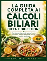 LA GUIDA COMPLETA AI CALCOLI BILIARI: DIETA E DIGESTIONE: Nutrizione pratica per la cura del fegato, l'equilibrio interno, un supporto delicato e la ... DIET AND DIGESTION) (Italian Edition) B0H1HLVSYG Book Cover