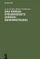 Das Kriegssteuergesetz (Kriegsgewinnsteuer): Nebst Den Ausführungsbestimmungen Und Den Gesetzen. Zuschlag Zur Kriegssteuer Und Sicherung Für Die Komme 3111268446 Book Cover