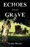 Echoes from the Grave: Exploring the Mysteries of the Supernatural in Illinois, Indiana and Kansas 0991129792 Book Cover