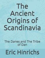 The Ancient Origins of Scandinavia: The Danes and The Tribe of Dan 1793883475 Book Cover
