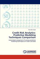 Credit Risk Analytics: Predictive Modeling Techniques Comparison: Automated comparison of various predictive modeling techniques on credit card data 3659300861 Book Cover