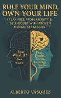Rule Your Mind, Own Your Life: Break Free From Anxiety & Self-Doubt With Proven Mental Strategies B0FBK1M7PB Book Cover