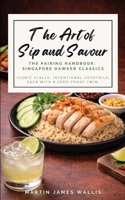 The Art of Sip and Savour. The Pairing Handbook: Singapore Hawker Classics: Iconic stalls, intentional drinks, each with a zero-proof twin. 1919383115 Book Cover