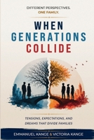 When Generations Collide: Understanding the Tensions, Expectations, and Dreams That Divide Families 1808403983 Book Cover
