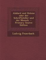 Abalard Und Heloise Oder Der Schriftsteller Und Der Mensch. - Primary Source Edition 1017274797 Book Cover