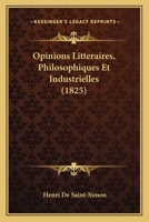 Opinions Litt�raires, Philosophiques Et Industrielles 1145891349 Book Cover