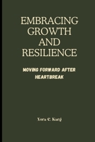 Embracing Growth and Resilience: Moving Forward After Heartbreak B0CVG17SQN Book Cover