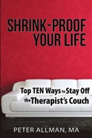 Shrink-Proof Your Life: Top Ten Ways to Stay Off the Therapist's Couch 1483455726 Book Cover