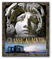 Classical Myth: A Treasury of Greek and Roman Legends, Art, and History: A Treasury of Greek and Roman Legends, Art, and History (World of Mythology 0785823506 Book Cover