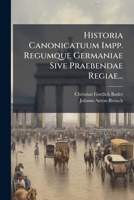 Historia Canonicatuum Impp. Regumque Germaniae Sive Praebendae Regiae... 1272676056 Book Cover